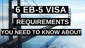 6 EB5 Visa Requirements You Need to Know About