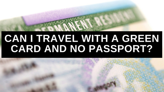 Can I Travel with a Green Card and No Passport?