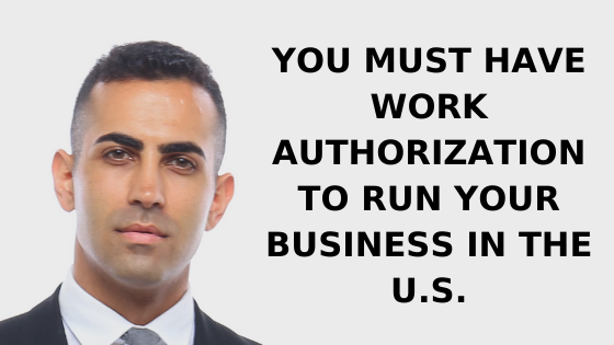 You must have work authroization to run your business in the US